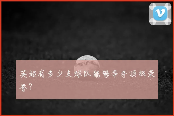 英超有多少支球队能够争夺顶级荣誉？